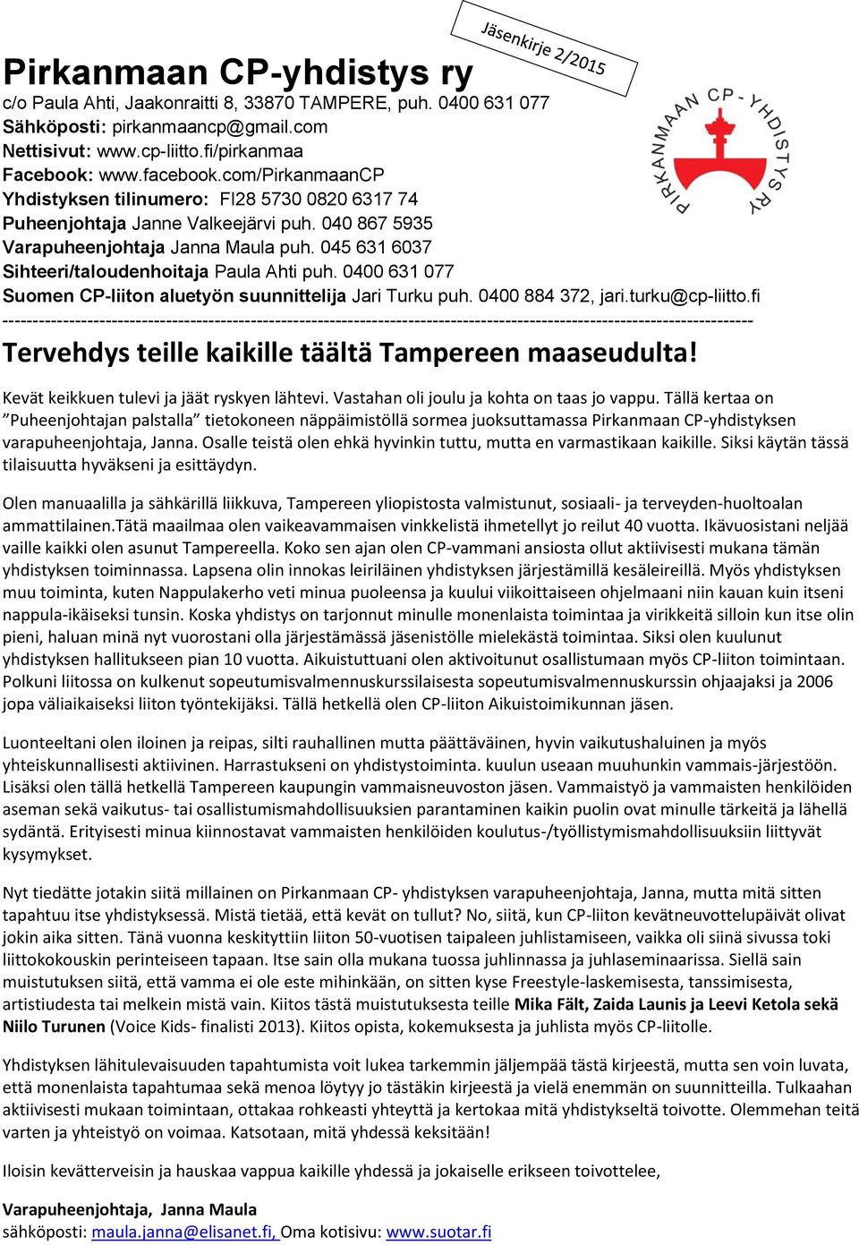 045 631 6037 Sihteeri/taloudenhoitaja Paula Ahti puh. 0400 631 077 Suomen CP-liiton aluetyön suunnittelija Jari Turku puh. 0400 884 372, jari.turku@cp-liitto.