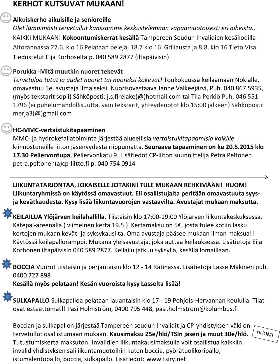 040 589 2877 (iltapäivisin) Porukka -Mitä muutkin nuoret tekevät Tervetuloa tutut ja uudet nuoret tai nuoreksi kokevat! Toukokuussa keilaamaan Nokialle, omavastuu 5e, avustaja ilmaiseksi.