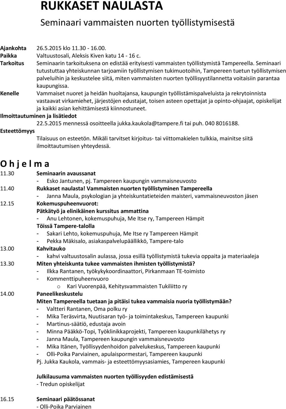 Seminaari tutustuttaa yhteiskunnan tarjoamiin työllistymisen tukimuotoihin, Tampereen tuetun työllistymisen palveluihin ja keskustelee siitä, miten vammaisten nuorten työllisyystilannetta voitaisiin