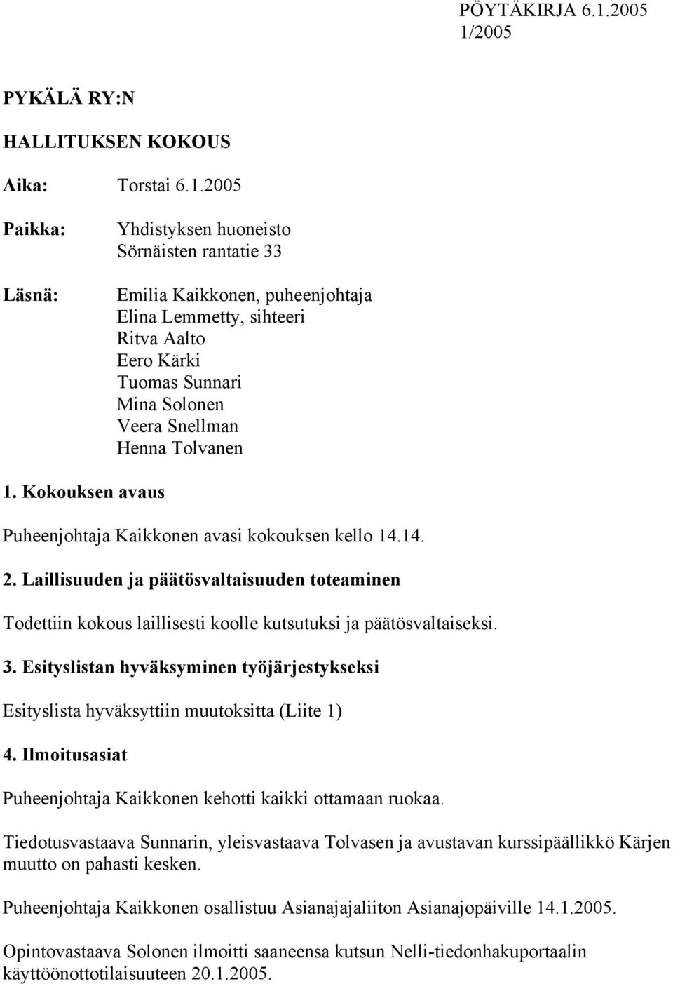 2005 PYKÄLÄ RY:N HALLITUKSEN KOKOUS Aika: Torstai 6.1.