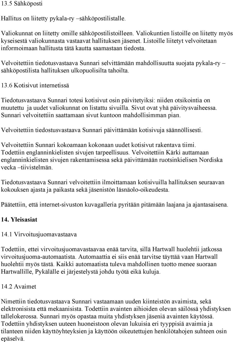 Velvoitettiin tiedotusvastaava Sunnari selvittämään mahdollisuutta suojata pykala-ry sähköpostilista hallituksen ulkopuolisilta tahoilta. 13.