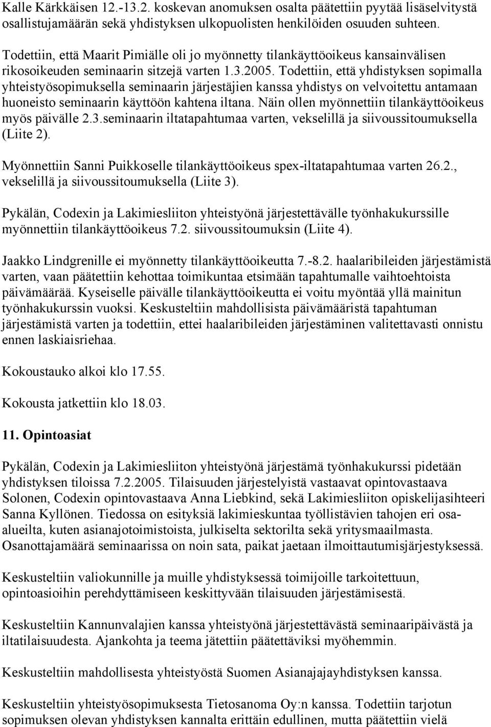 Todettiin, että yhdistyksen sopimalla yhteistyösopimuksella seminaarin järjestäjien kanssa yhdistys on velvoitettu antamaan huoneisto seminaarin käyttöön kahtena iltana.