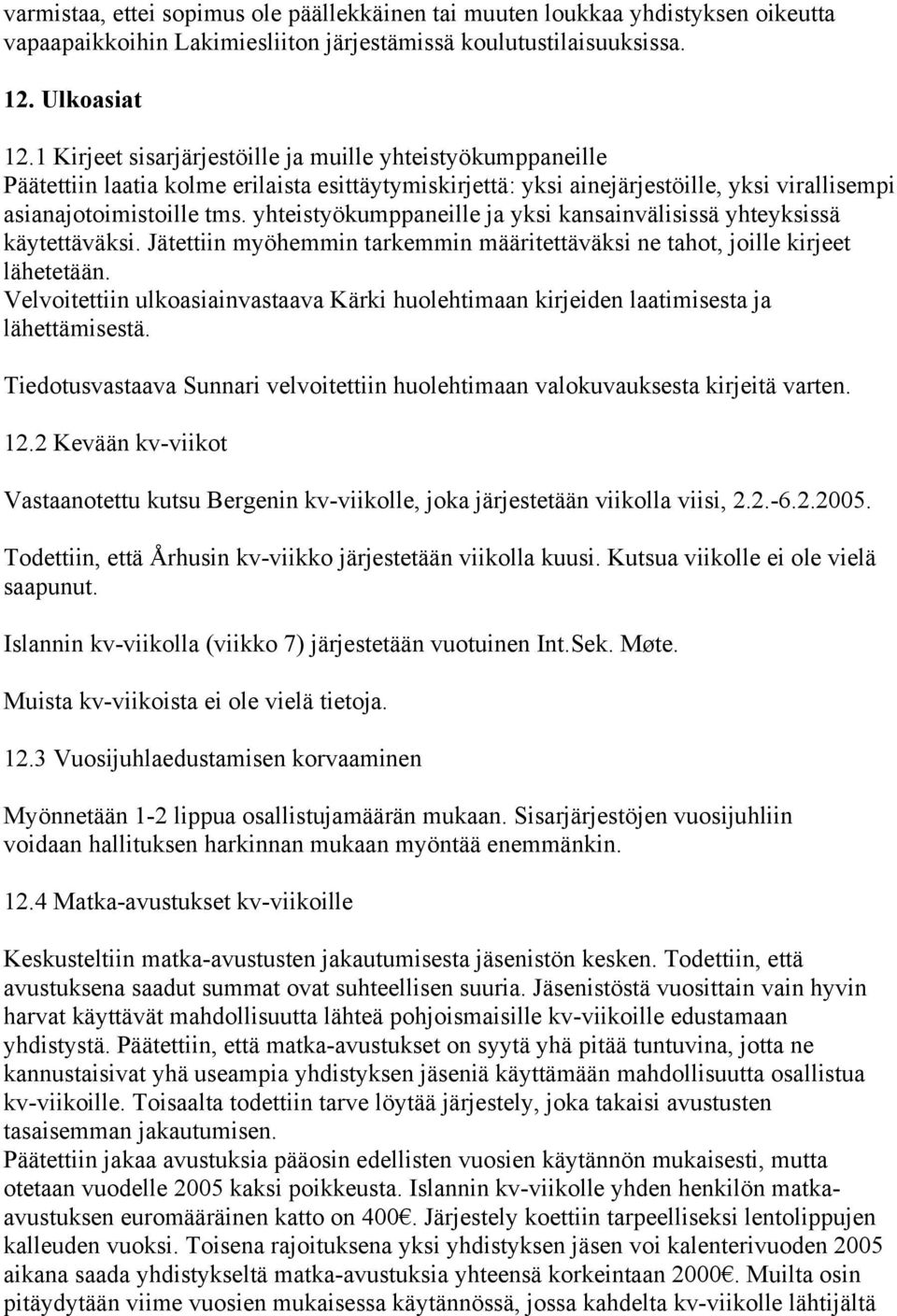 yhteistyökumppaneille ja yksi kansainvälisissä yhteyksissä käytettäväksi. Jätettiin myöhemmin tarkemmin määritettäväksi ne tahot, joille kirjeet lähetetään.