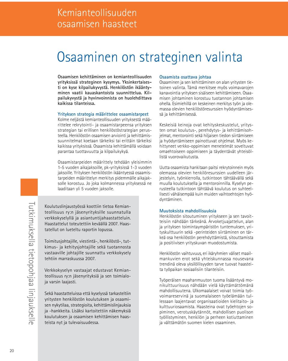 Yrityksen strategia määrittelee osaamistarpeet Kolme neljästä kemianteollisuuden yrityksestä määrittelee rekrytointi- ja osaamistarpeensa yrityksen strategian tai erillisen henkilöstöstrategian