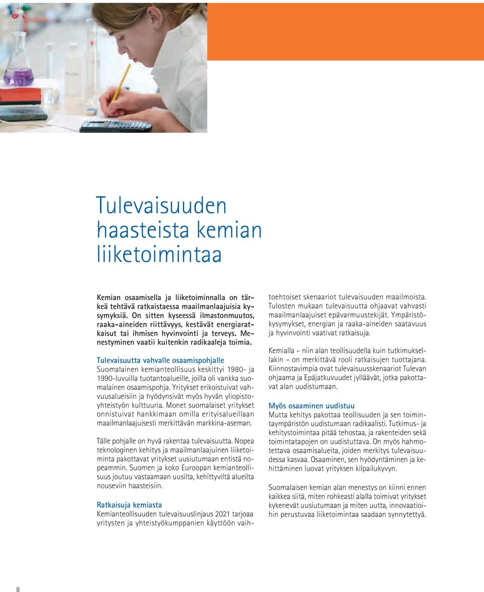 Tulevaisuutta vahvalle osaamispohjalle Suomalainen kemianteollisuus keskittyi 1980- ja 1990-luvuilla tuotantoalueille, joilla oli vankka suomalainen osaamispohja.