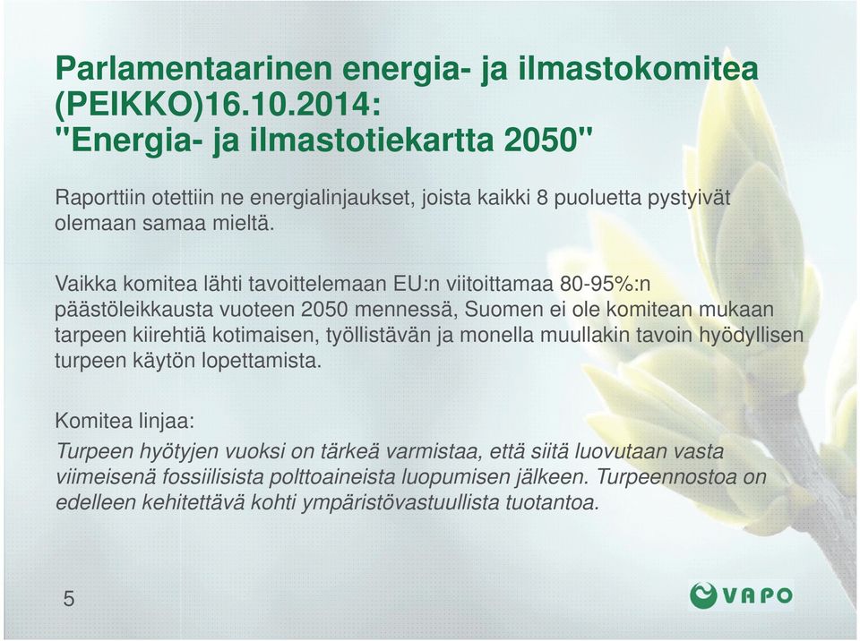 Vaikka komitea lähti tavoittelemaan EU:n viitoittamaa 80-95%:n päästöleikkausta vuoteen 2050 mennessä, Suomen ei ole komitean mukaan tarpeen kiirehtiä kotimaisen,