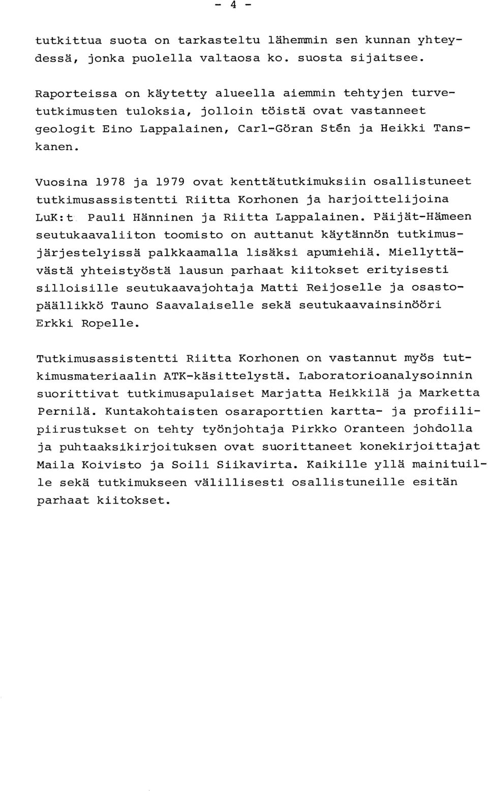 Vuosina 1978 ja 1979 ovat kenttätutkimuksiin osallistuneet tutkimusassistentti Riitta Korhonen ja harjoittelijoin a LuK :t Pauli Hänninen ja Riitta Lappalainen.