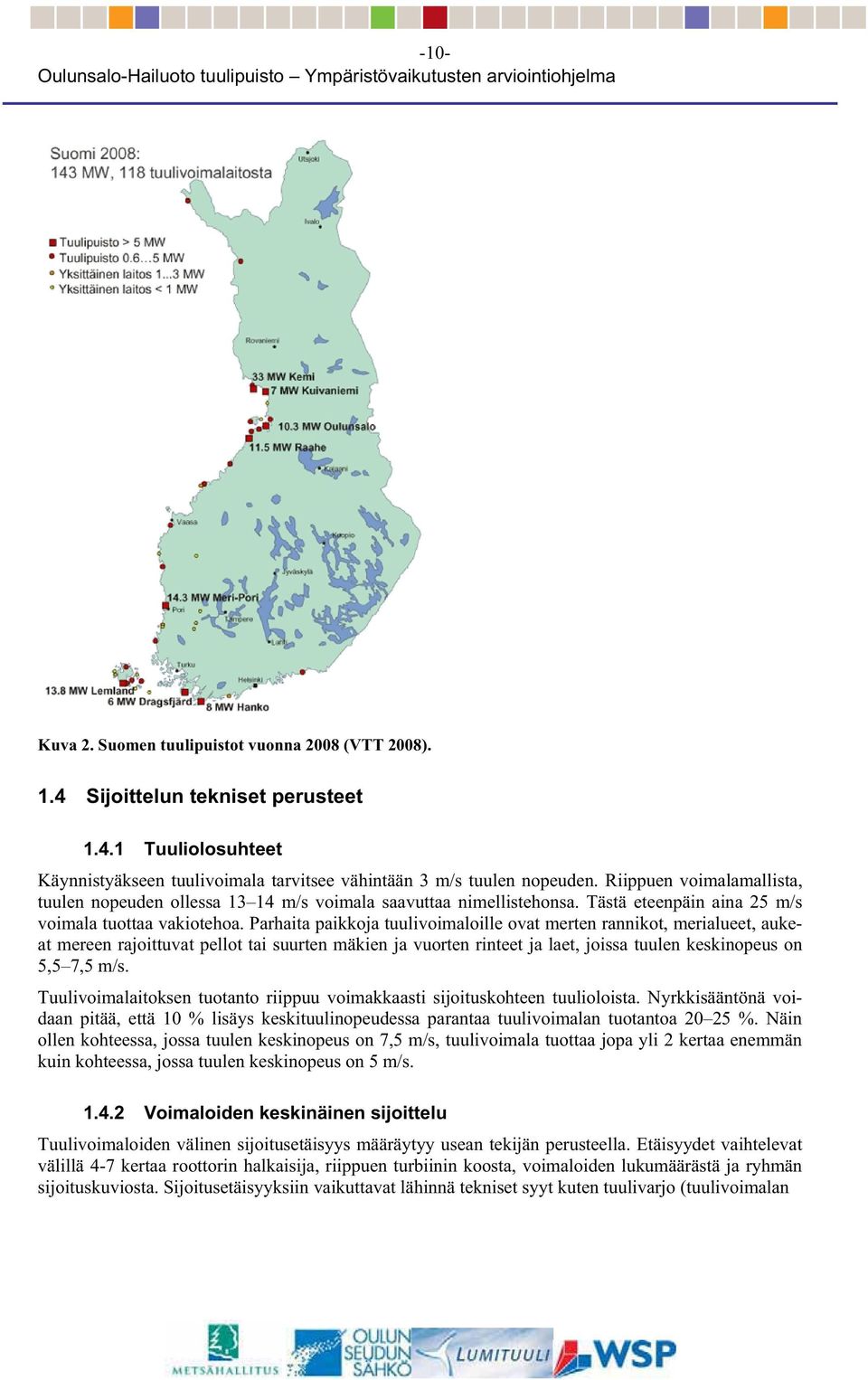 Parhaita paikkoja tuulivoimaloille ovat merten rannikot, merialueet, aukeat mereen rajoittuvat pellot tai suurten mäkien ja vuorten rinteet ja laet, joissa tuulen keskinopeus on 5,5 7,5 m/s.