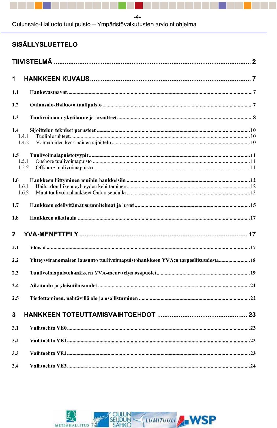 ..11 1.6 Hankkeen liittyminen muihin hankkeisiin...12 1.6.1 Hailuodon liikenneyhteyden kehittäminen...12 1.6.2 Muut tuulivoimahankkeet Oulun seudulla...13 1.