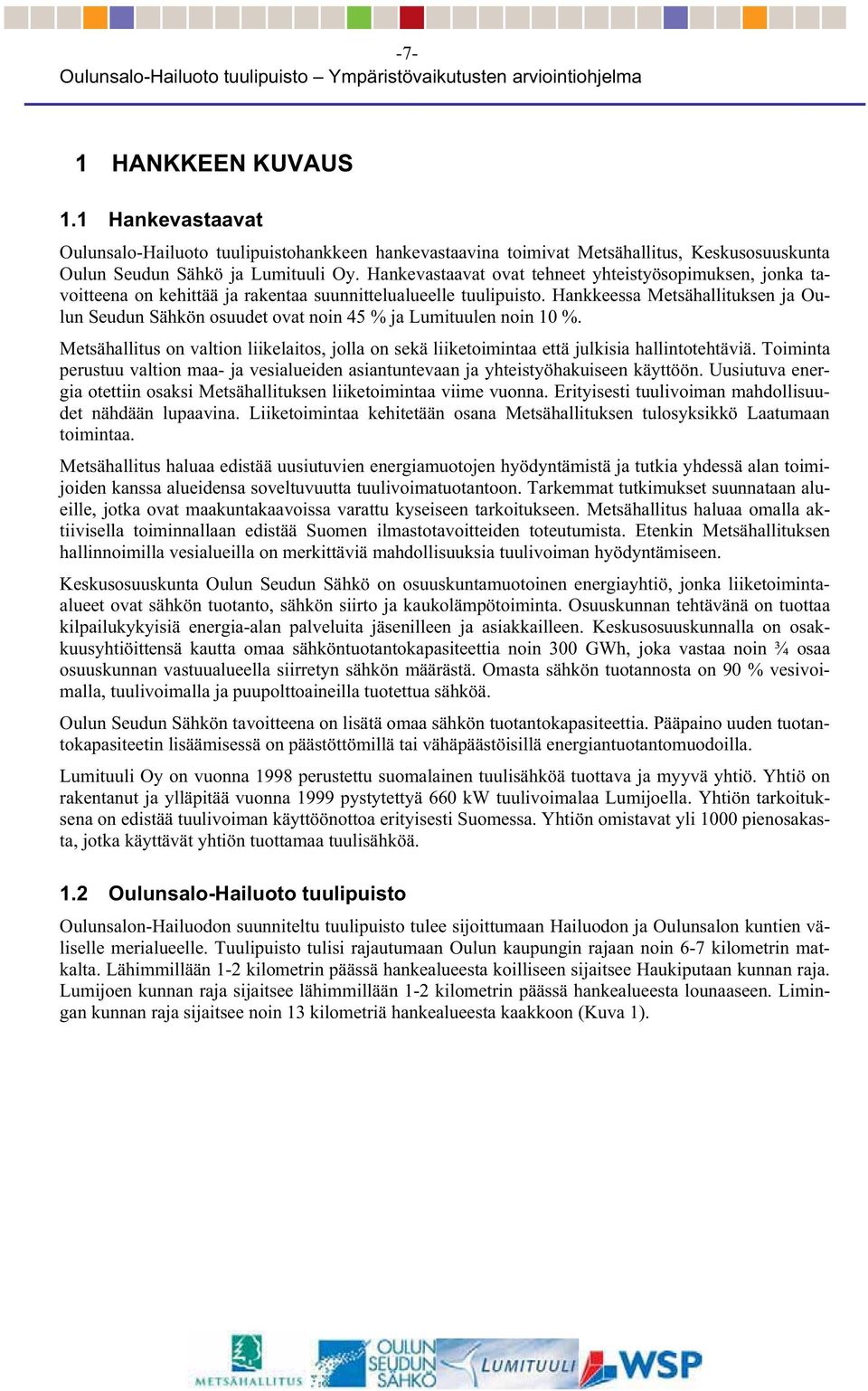 Hankkeessa Metsähallituksen ja Oulun Seudun Sähkön osuudet ovat noin 45 % ja Lumituulen noin 10 %. Metsähallitus on valtion liikelaitos, jolla on sekä liiketoimintaa että julkisia hallintotehtäviä.