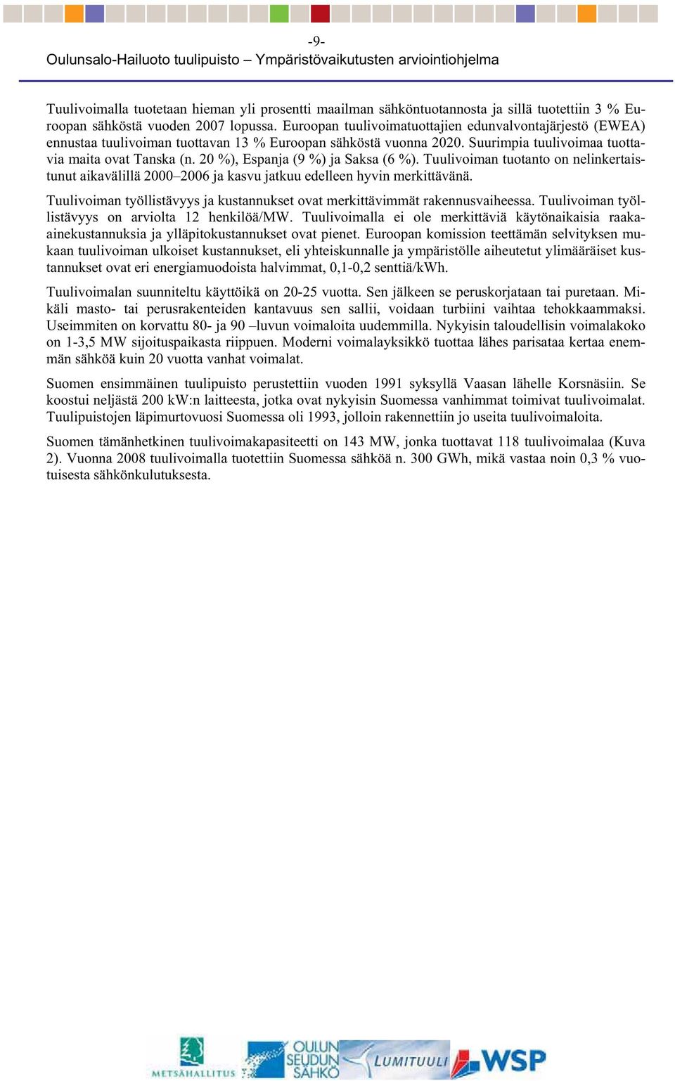 20 %), Espanja (9 %) ja Saksa (6 %). Tuulivoiman tuotanto on nelinkertaistunut aikavälillä 2000 2006 ja kasvu jatkuu edelleen hyvin merkittävänä.