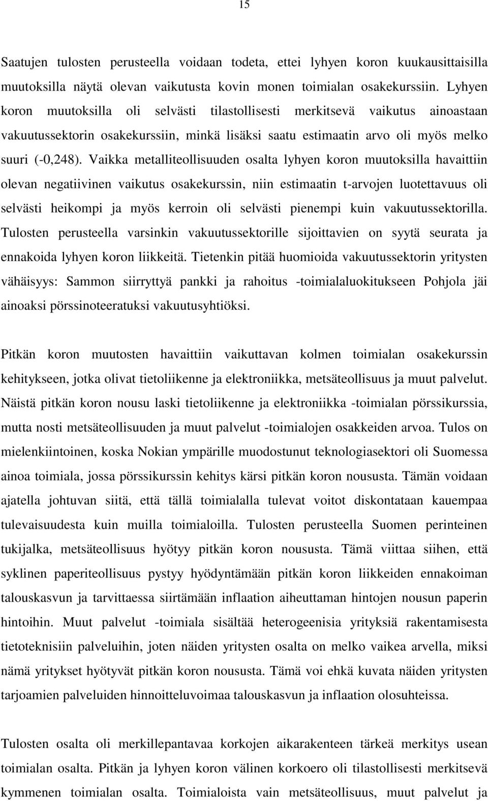 Vaikka metalliteollisuuden osalta lyhyen koron muutoksilla havaittiin olevan negatiivinen vaikutus osakekurssin, niin estimaatin t-arvojen luotettavuus oli selvästi heikompi ja myös kerroin oli