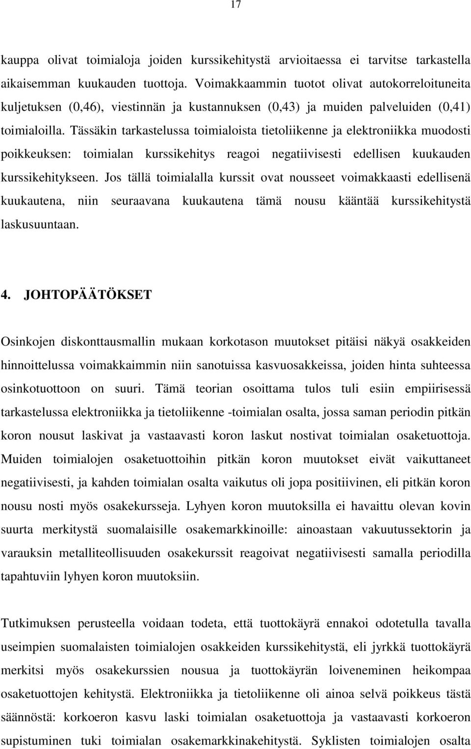 Tässäkin tarkastelussa toimialoista tietoliikenne ja elektroniikka muodosti poikkeuksen: toimialan kurssikehitys reagoi negatiivisesti edellisen kuukauden kurssikehitykseen.