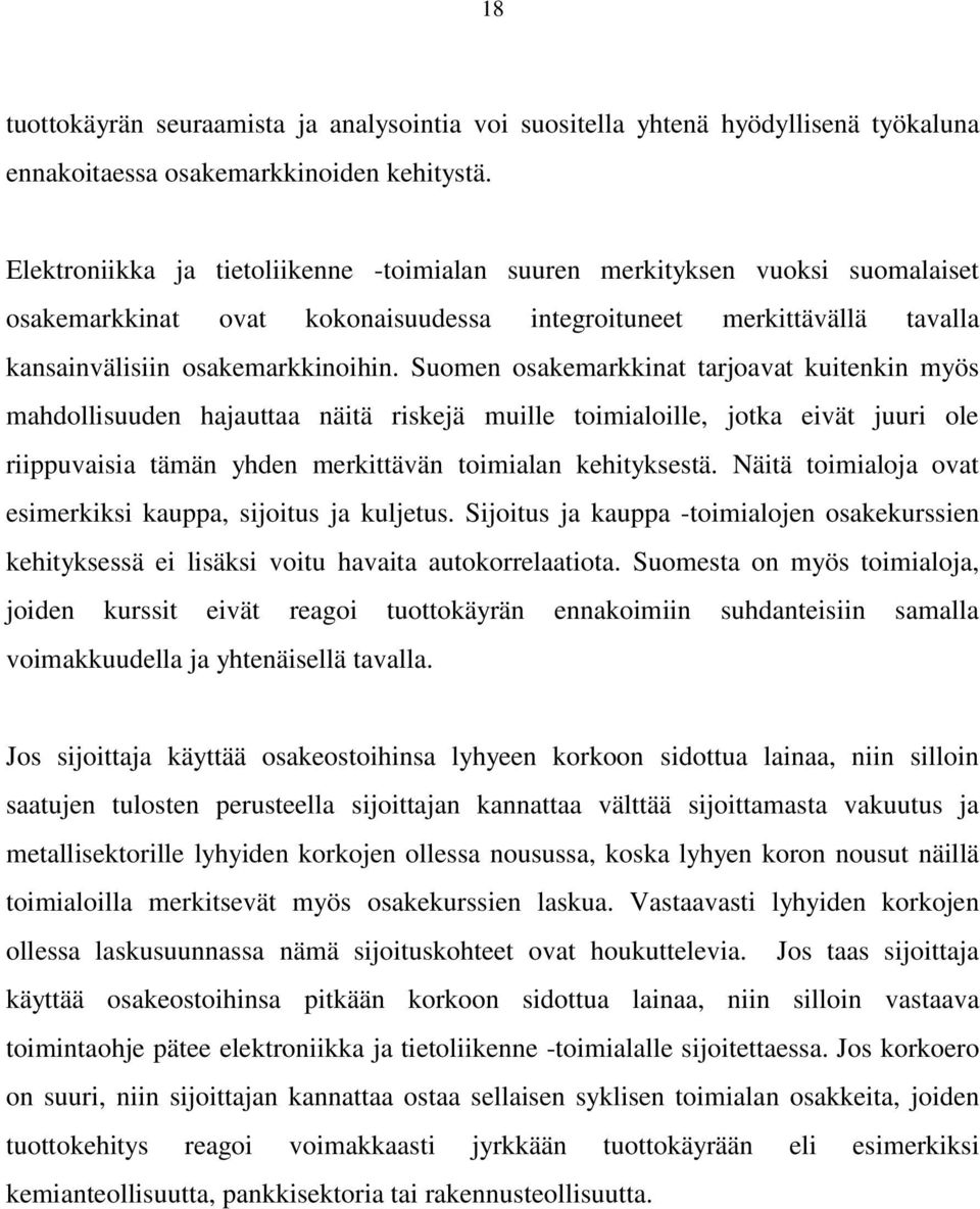 Suomen osakemarkkinat tarjoavat kuitenkin myös mahdollisuuden hajauttaa näitä riskejä muille toimialoille, jotka eivät juuri ole riippuvaisia tämän yhden merkittävän toimialan kehityksestä.