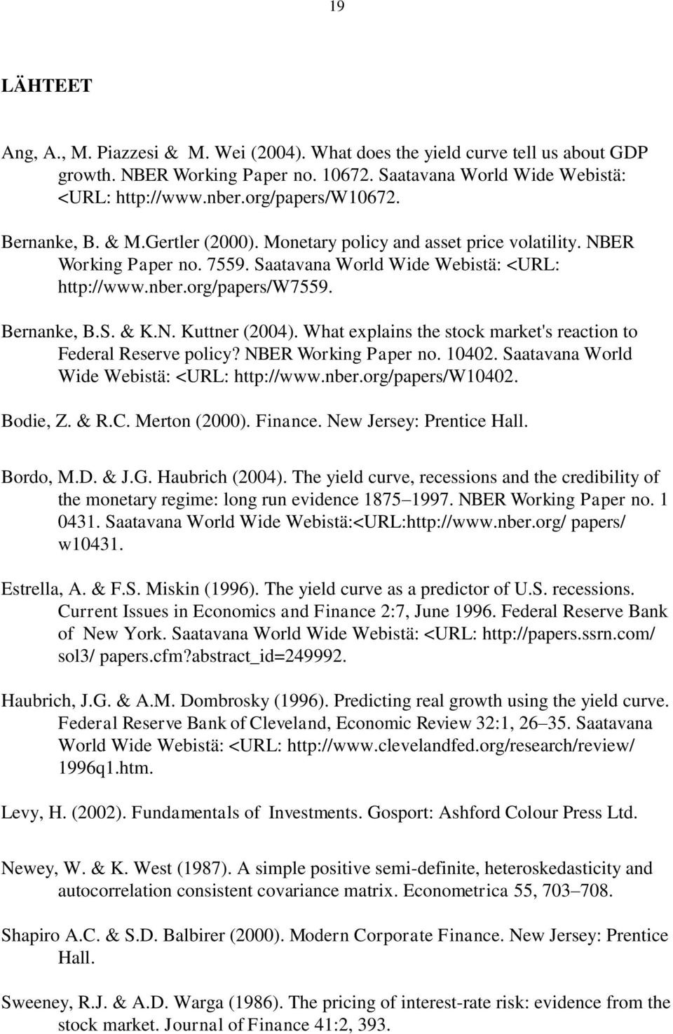 Bernanke, B.S. & K.N. Kuttner (2004). What explains the stock market's reaction to Federal Reserve policy? NBER Working Paper no. 10402. Saatavana World Wide Webistä: <URL: http://www.nber.