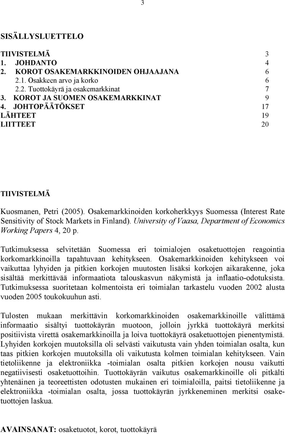University of Vaasa, Department of Economics Working Papers 4, 20 p. Tutkimuksessa selvitetään Suomessa eri toimialojen osaketuottojen reagointia korkomarkkinoilla tapahtuvaan kehitykseen.