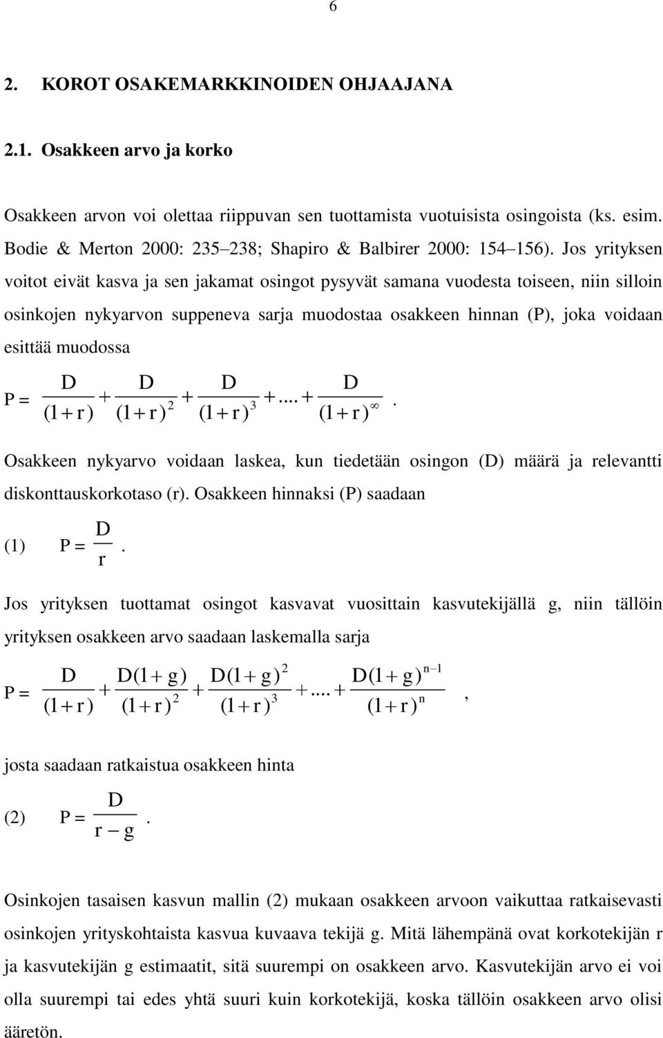 Jos yrityksen voitot eivät kasva ja sen jakamat osingot pysyvät samana vuodesta toiseen, niin silloin osinkojen nykyarvon suppeneva sarja muodostaa osakkeen hinnan (P), joka voidaan esittää muodossa