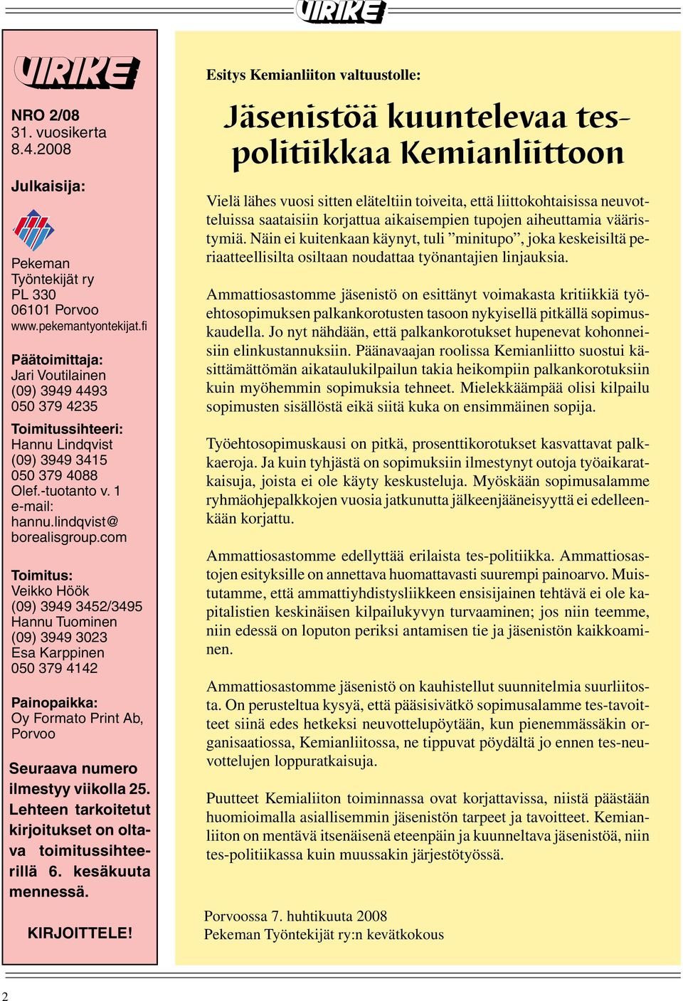 com Toimitus: Veikko Höök (09) 3949 3452/3495 Hannu Tuominen (09) 3949 3023 Esa Karppinen 050 379 4142 Painopaikka: Oy Formato Print Ab, Porvoo Seuraava numero ilmestyy viikolla 25.