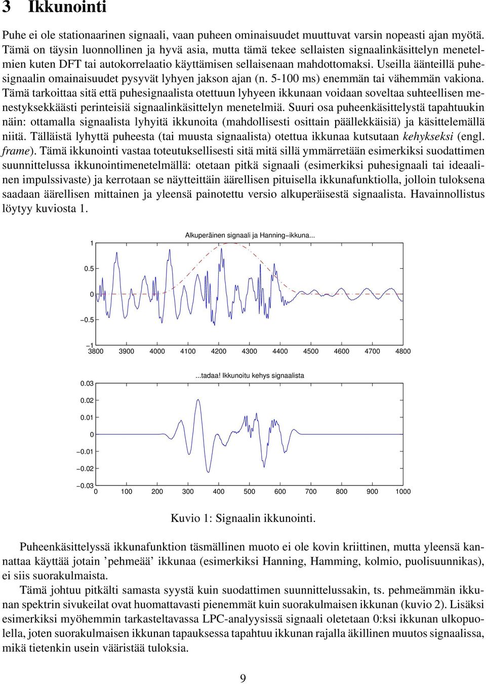 Useilla äänteillä puhesignaalin omainaisuudet pysyvät lyhyen jakson ajan (n. 5- ms) enemmän tai vähemmän vakiona.