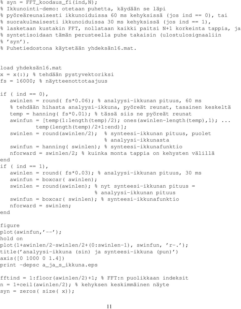 % Puhetiedostona käytetään yhdeksän6.mat. load yhdeksän6.mat x = x(:); % tehdään pystyvektoriksi fs = 6; % näytteenottotaajuus if ( ind == ), awinlen = round( fs*.