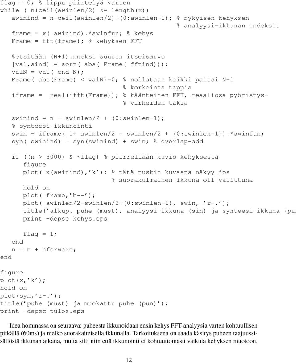 paitsi N+ % korkeinta tappia iframe = real(ifft(frame)); % käänteinen FFT, reaaliosa pyöristys- % virheiden takia swinind = n - swinlen/2 + (:swinlen-); % synteesi-ikkunointi swin = iframe( +