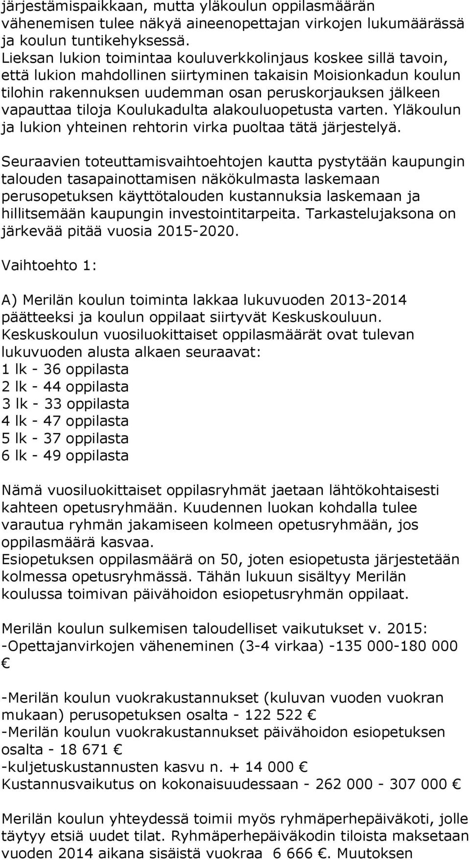 tiloja Koulukadulta alakouluopetusta varten. Yläkoulun ja lukion yhteinen rehtorin virka puoltaa tätä järjestelyä.