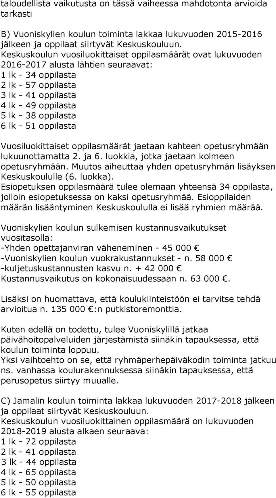 lk - 51 oppilasta Vuosiluokittaiset oppilasmäärät jaetaan kahteen opetusryhmään lukuunottamatta 2. ja 6. luokkia, jotka jaetaan kolmeen opetusryhmään.