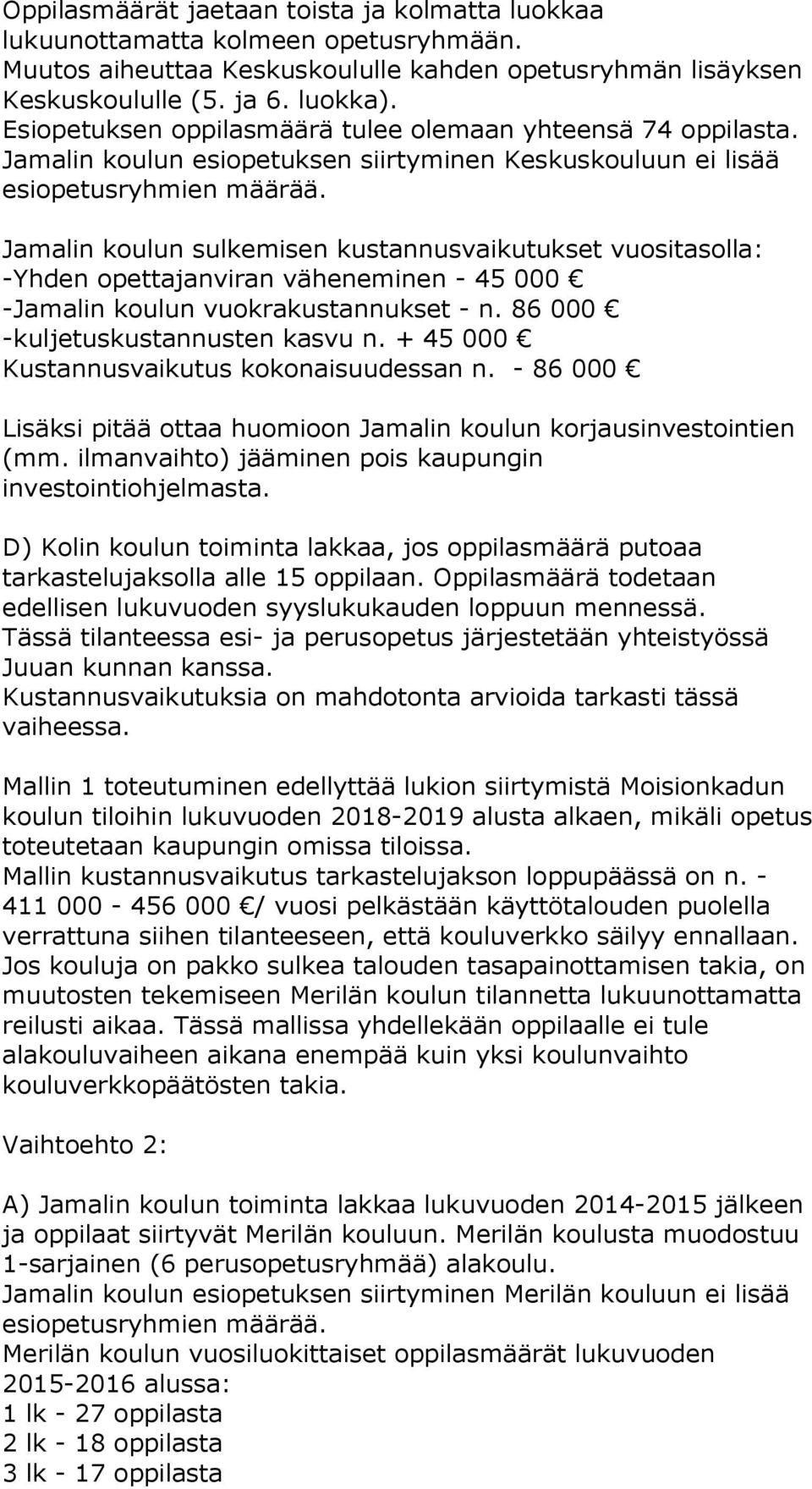 Jamalin koulun sulkemisen kustannusvaikutukset vuositasolla: -Yhden opettajanviran väheneminen - 45 000 -Jamalin koulun vuokrakustannukset - n. 86 000 -kuljetuskustannusten kasvu n.