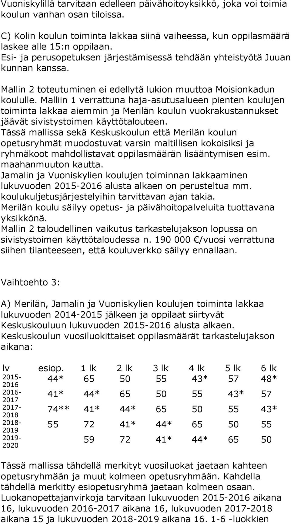 Malliin 1 verrattuna haja-asutusalueen pienten koulujen toiminta lakkaa aiemmin ja Merilän koulun vuokrakustannukset jäävät sivistystoimen käyttötalouteen.