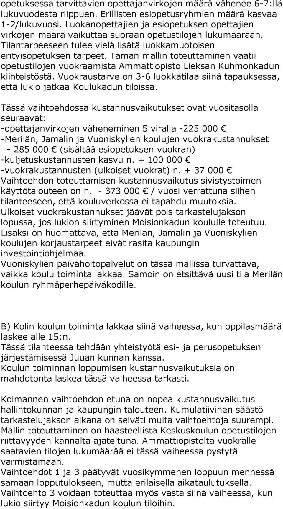 Tämän mallin toteuttaminen vaatii opetustilojen vuokraamista Ammattiopisto Lieksan Kuhmonkadun kiinteistöstä. Vuokraustarve on 3-6 luokkatilaa siinä tapauksessa, että lukio jatkaa Koulukadun tiloissa.