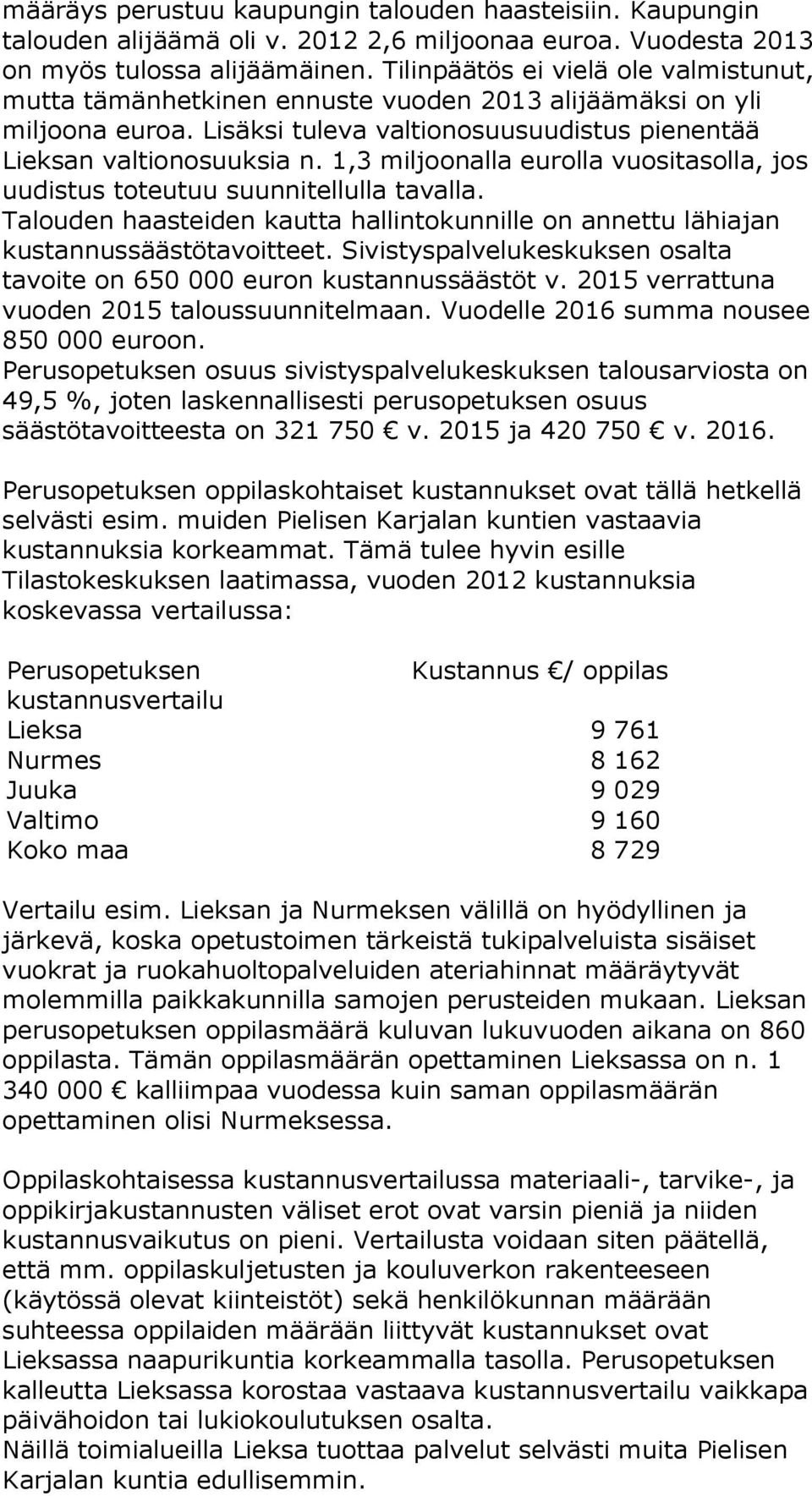 1,3 miljoonalla eurolla vuositasolla, jos uudistus toteutuu suunnitellulla tavalla. Talouden haasteiden kautta hallintokunnille on annettu lähiajan kustannussäästötavoitteet.