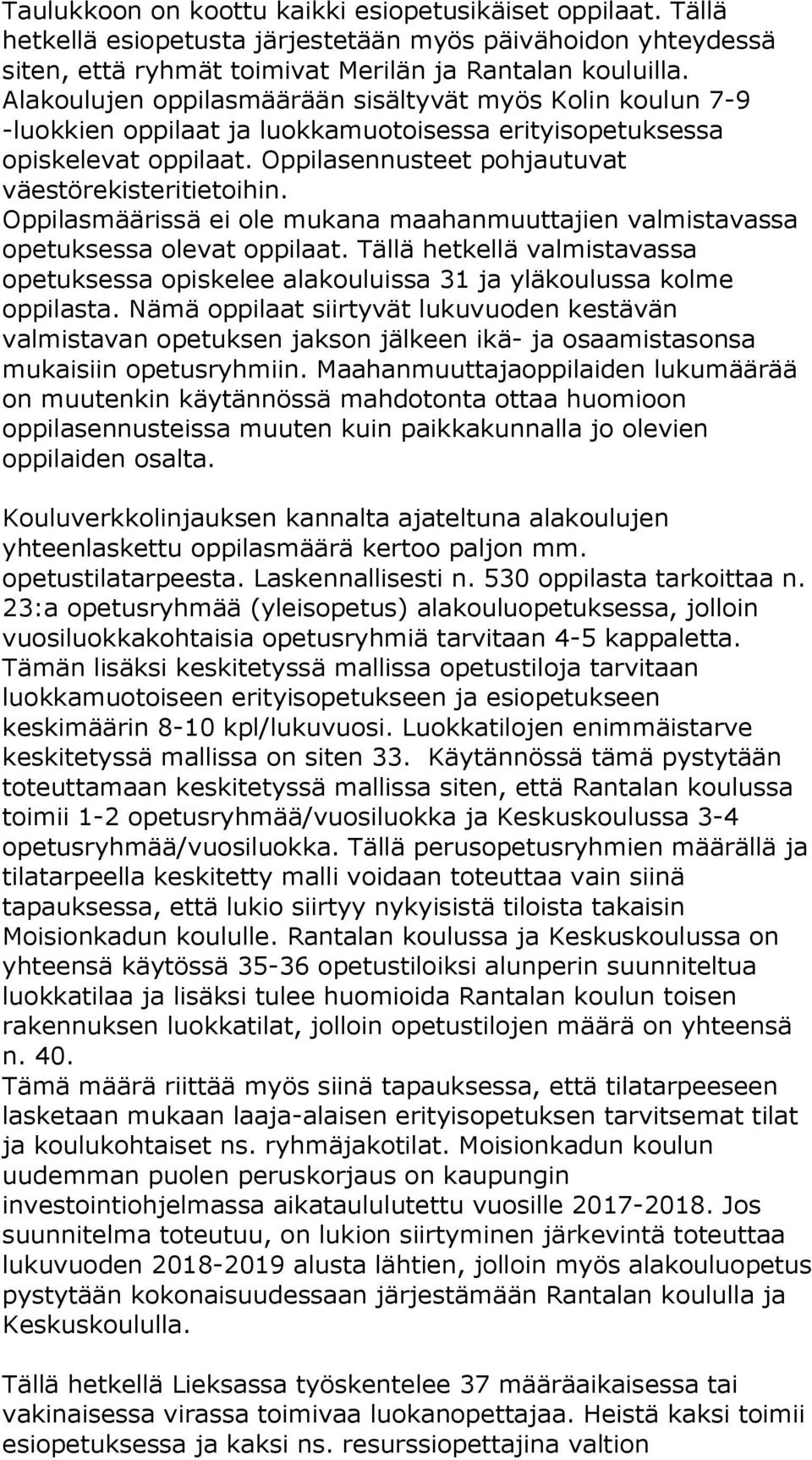 Oppilasmäärissä ei ole mukana maahanmuuttajien valmistavassa opetuksessa olevat oppilaat. Tällä hetkellä valmistavassa opetuksessa opiskelee alakouluissa 31 ja yläkoulussa kolme oppilasta.