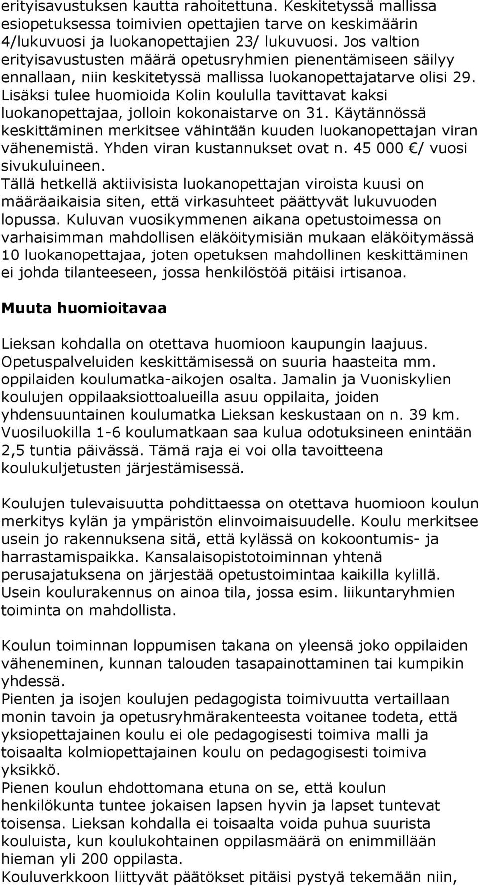 Lisäksi tulee huomioida Kolin koululla tavittavat kaksi luokanopettajaa, jolloin kokonaistarve on 31. Käytännössä keskittäminen merkitsee vähintään kuuden luokanopettajan viran vähenemistä.