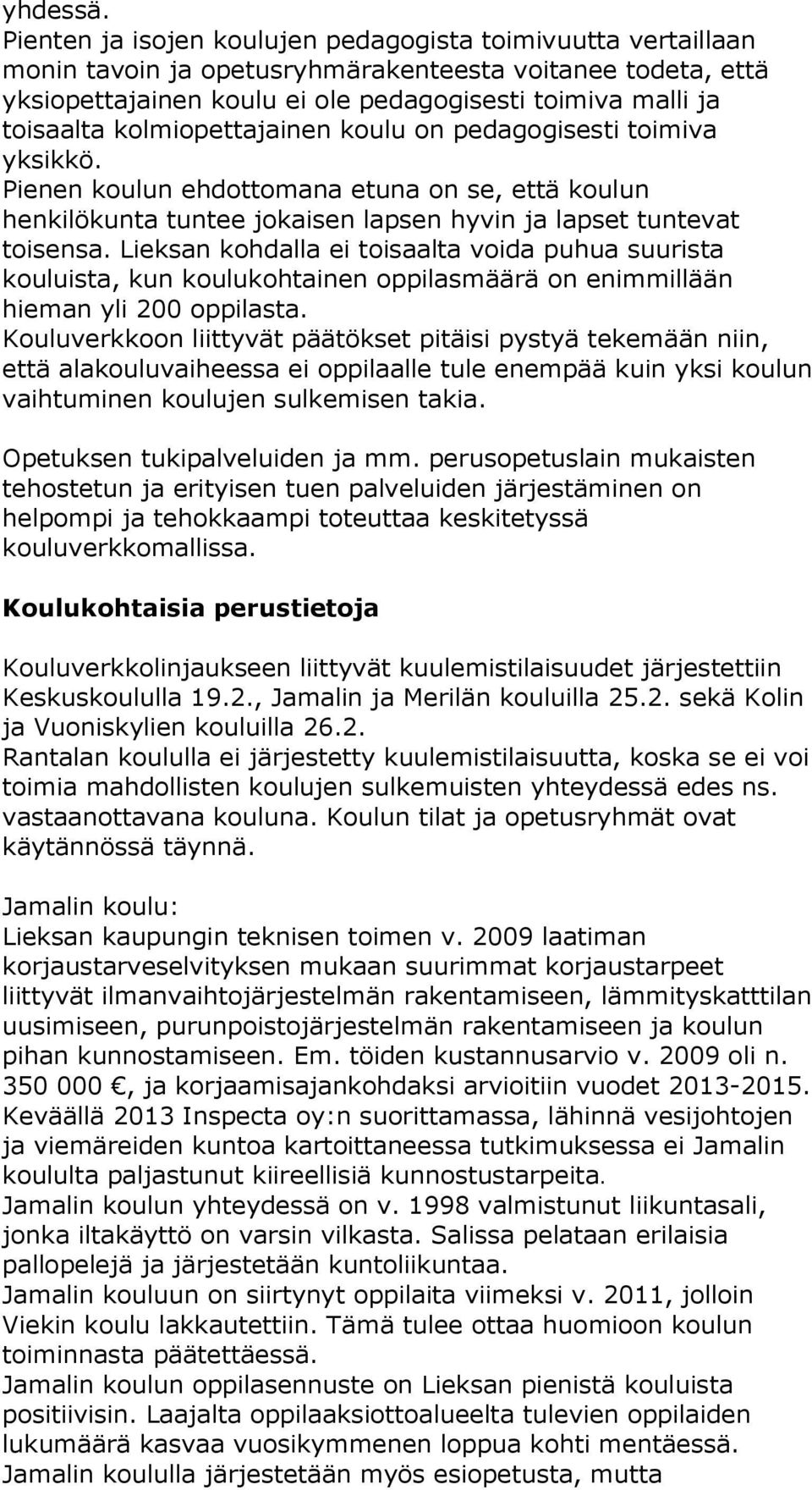 kolmiopettajainen koulu on pedagogisesti toimiva yksikkö. Pienen koulun ehdottomana etuna on se, että koulun henkilökunta tuntee jokaisen lapsen hyvin ja lapset tuntevat toisensa.