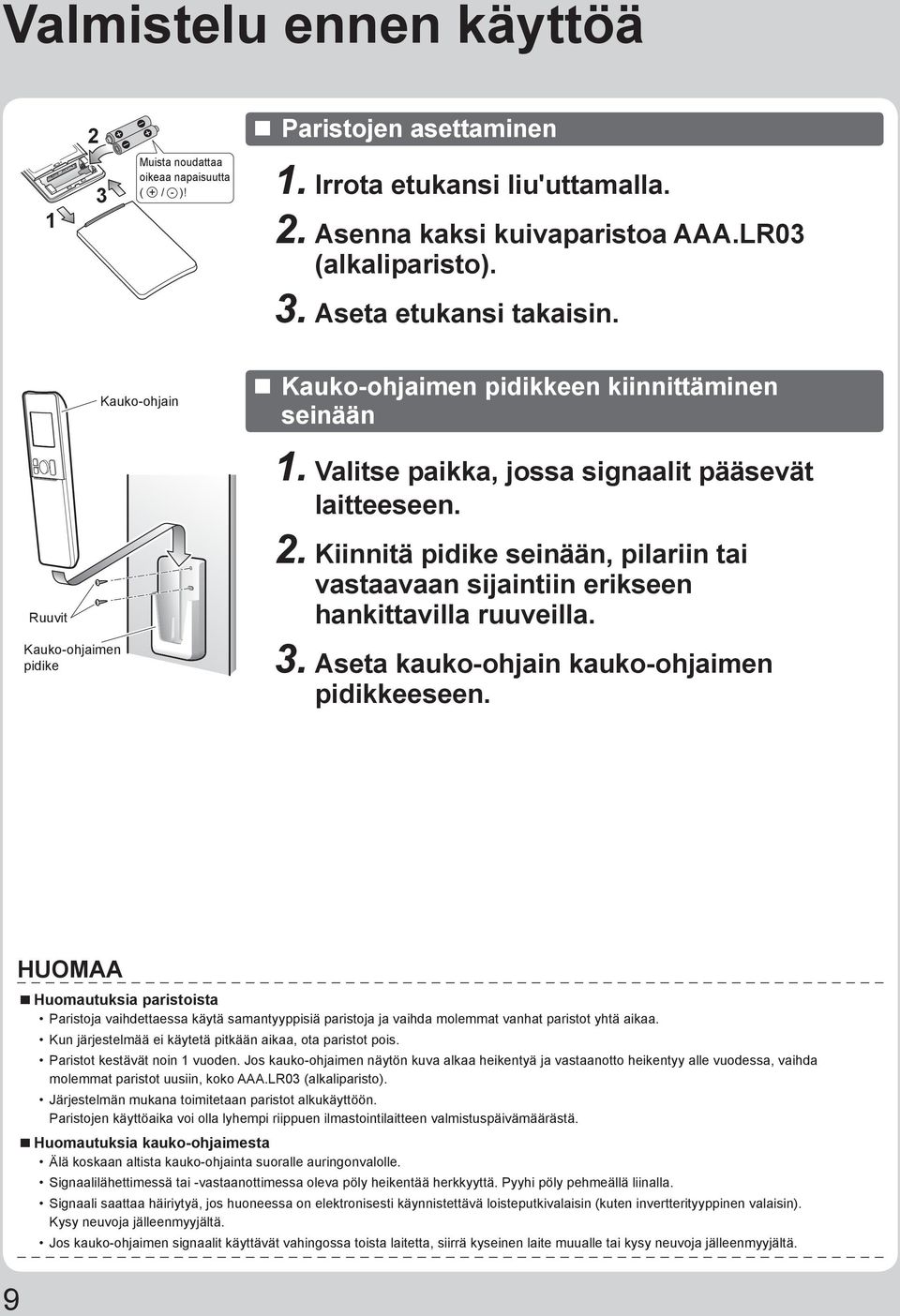 Kiinnitä pidike seinään, pilariin tai vastaavaan sijaintiin erikseen hankittavilla ruuveilla. 3. Aseta kauko-ohjain kauko-ohjaimen pidikkeeseen.