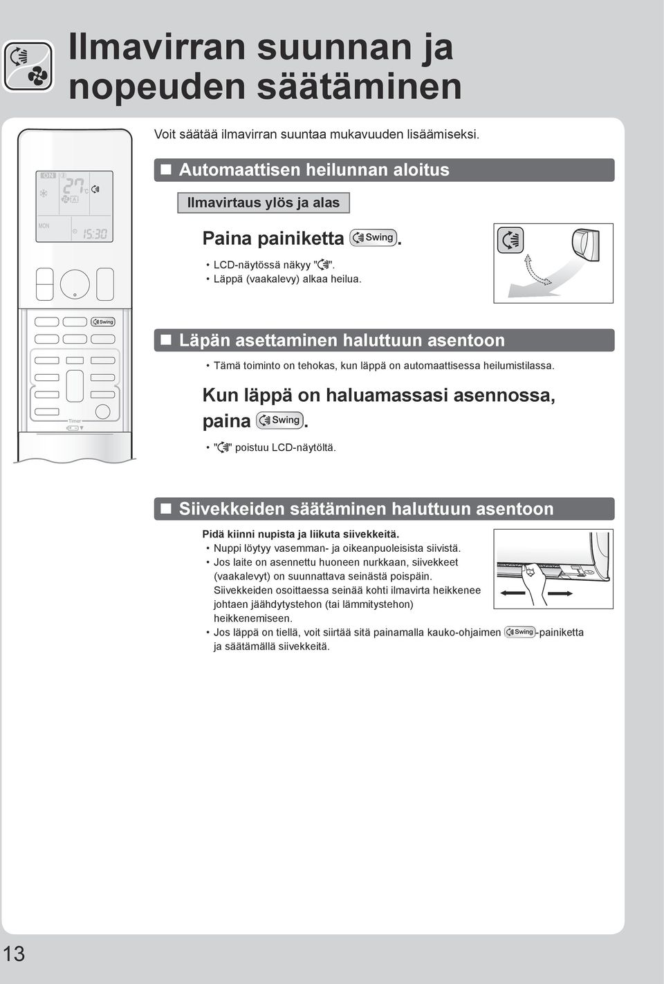 " " poistuu LCD-näytöltä. Siivekkeiden säätäminen haluttuun asentoon Pidä kiinni nupista ja liikuta siivekkeitä. Nuppi löytyy vasemman- ja oikeanpuoleisista siivistä.