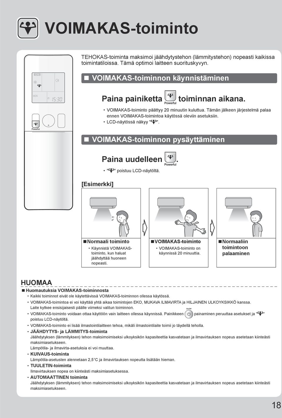 Tämän jälkeen järjestelmä palaa ennen VOIMAKAS-toimintoa käytössä oleviin asetuksiin. LCD-näytössä näkyy " ". VOIMAKAS-toiminnon pysäyttäminen Paina uudelleen. " " poistuu LCD-näytöltä.