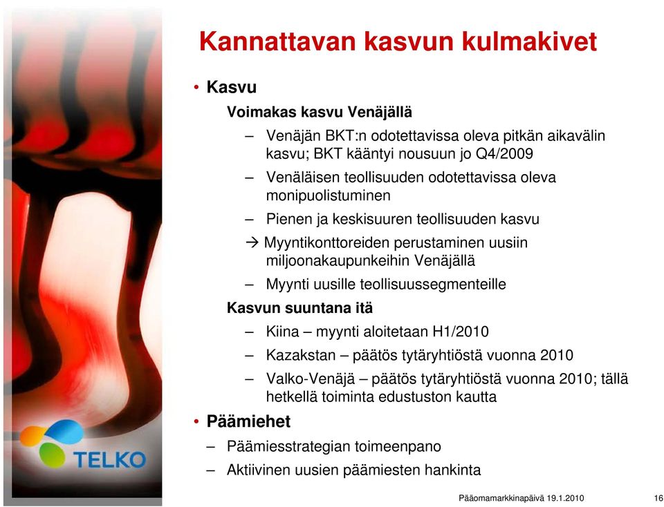 Myynti uusille teollisuussegmenteille Kasvun suuntana itä Kiina myynti aloitetaan H1/2010 Kazakstan päätös tytäryhtiöstä vuonna 2010 Valko-Venäjä päätös