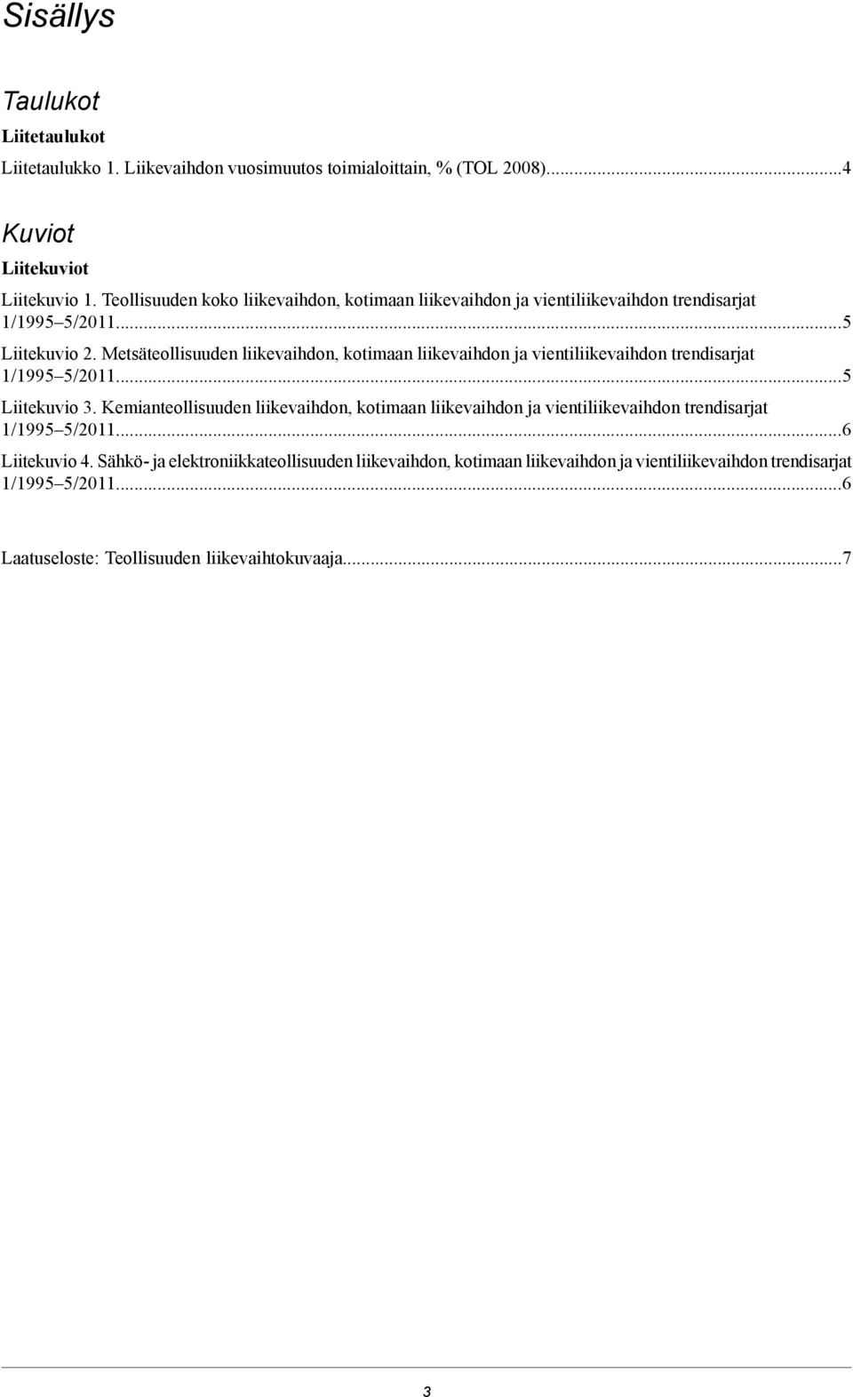 Metsäteollisuuden liikevaihdon, kotimaan liikevaihdon ja vientiliikevaihdon trendisarjat 1/1995 5/2011...5 Liitekuvio 3.