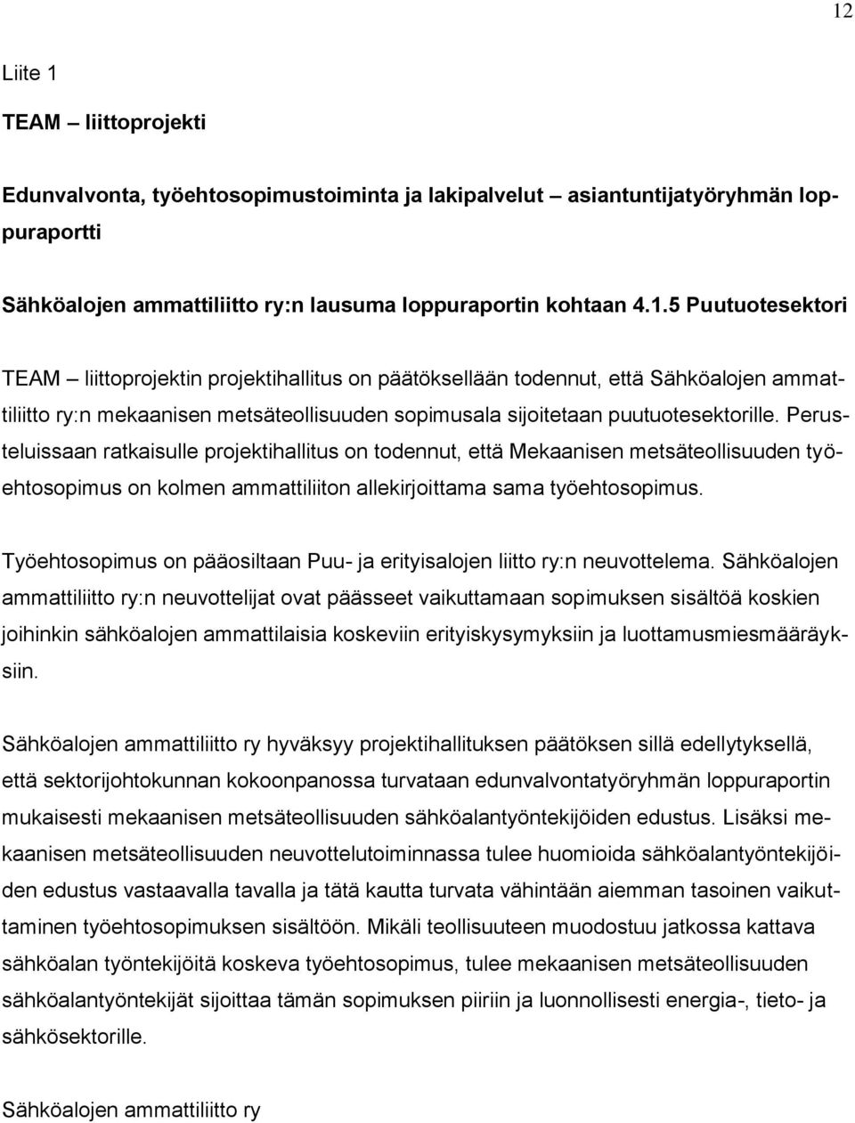 Työehtosopimus on pääosiltaan Puu- ja erityisalojen liitto ry:n neuvottelema.