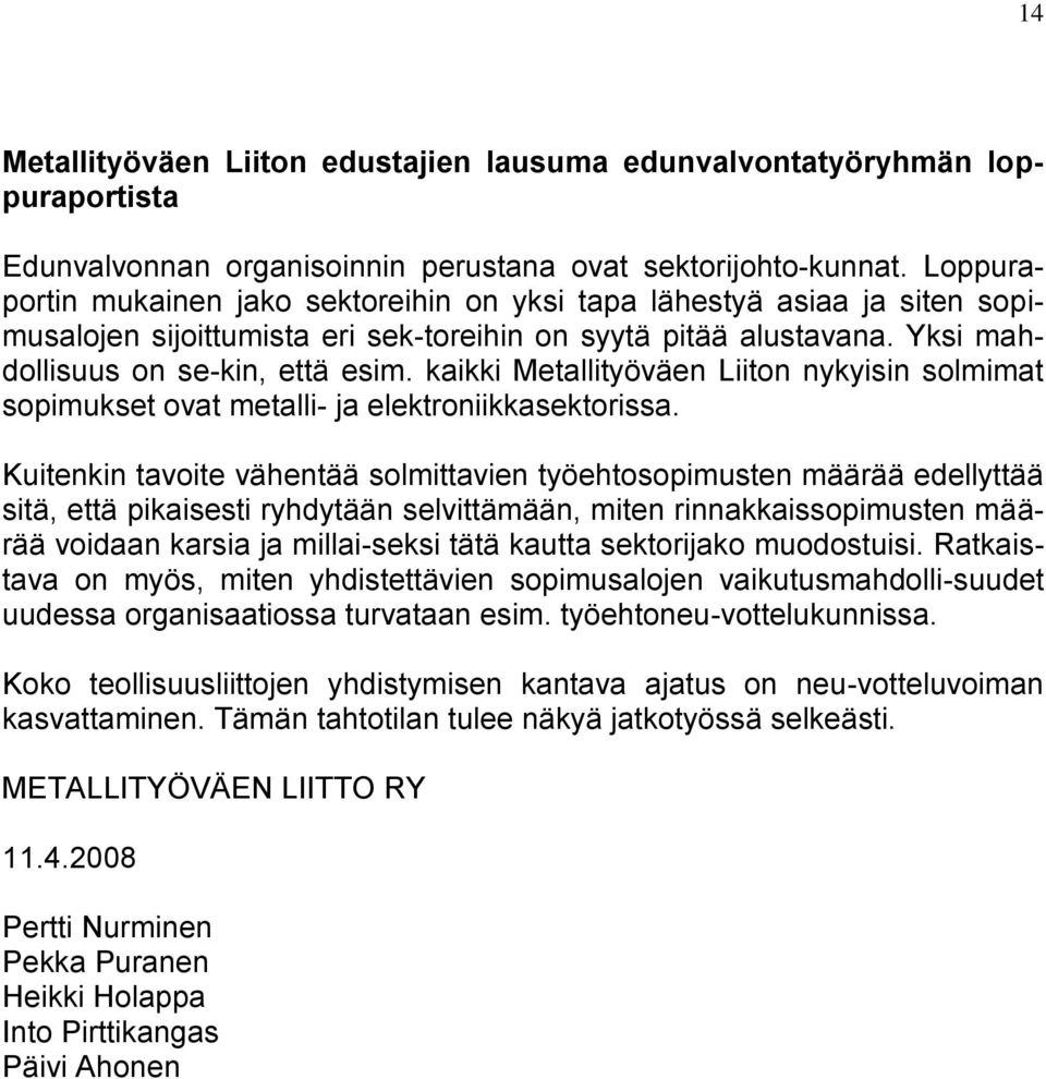 kaikki Metallityöväen Liiton nykyisin solmimat sopimukset ovat metalli- ja elektroniikkasektorissa.