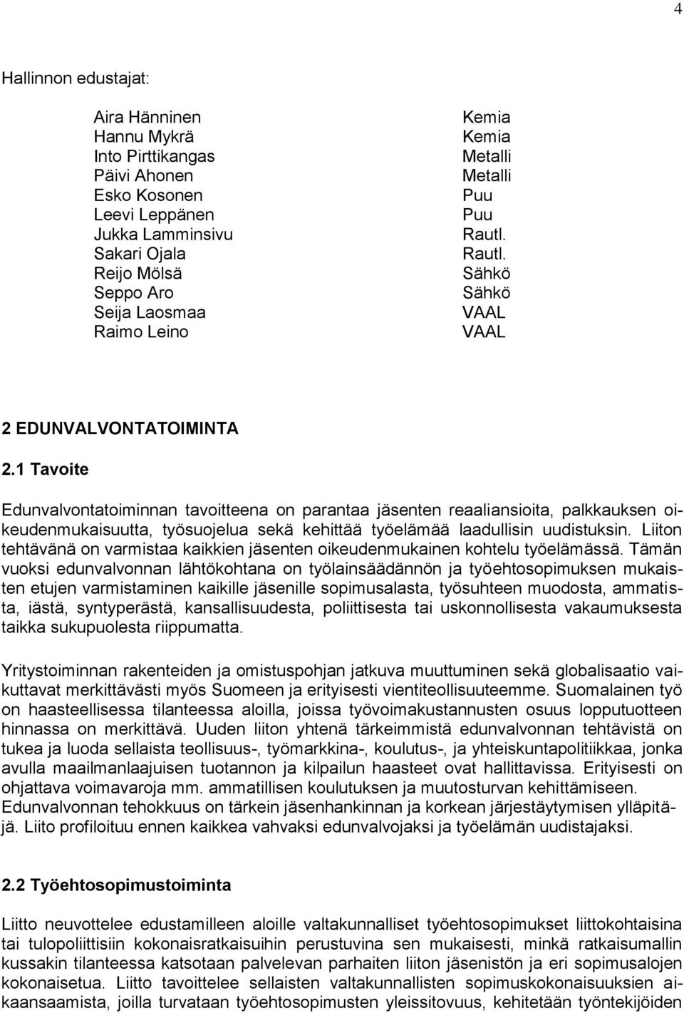 1 Tavoite Edunvalvontatoiminnan tavoitteena on parantaa jäsenten reaaliansioita, palkkauksen oikeudenmukaisuutta, työsuojelua sekä kehittää työelämää laadullisin uudistuksin.