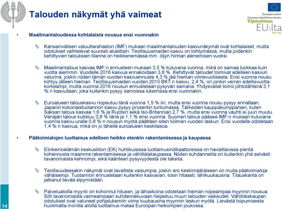 Maailmantalous kasvaa IMF:n ennusteen mukaan 3,5 % kuluvana vuonna, mikä on samaa luokkaa kuin vuotta aiemmin. Vuodelle 2016 kasvua ennakoidaan 3,8 %.