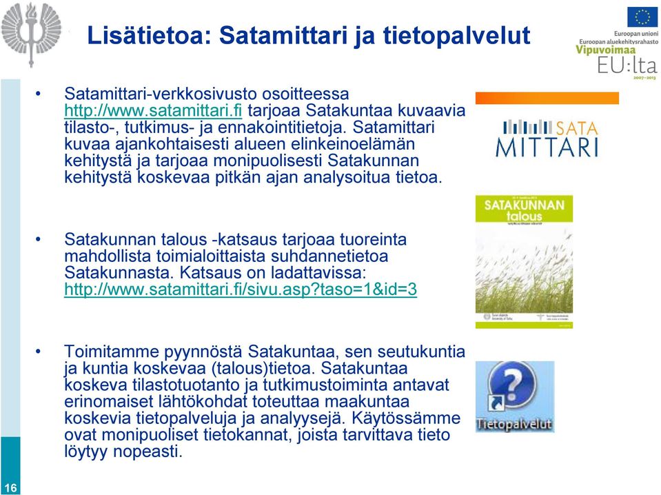 Satakunnan talous -katsaus tarjoaa tuoreinta mahdollista toimialoittaista suhdannetietoa Satakunnasta. Katsaus on ladattavissa: http://www.satamittari.fi/sivu.asp?