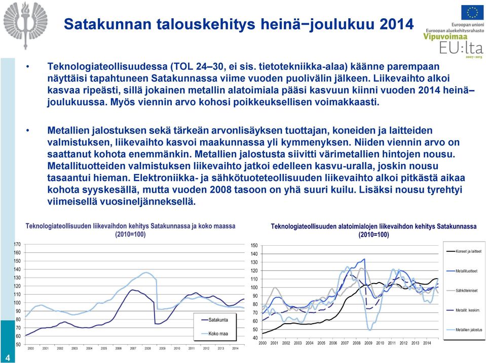 Metallien jalostuksen sekä tärkeän arvonlisäyksen tuottajan, koneiden ja laitteiden valmistuksen, liikevaihto kasvoi maakunnassa yli kymmenyksen. Niiden viennin arvo on saattanut kohota enemmänkin.