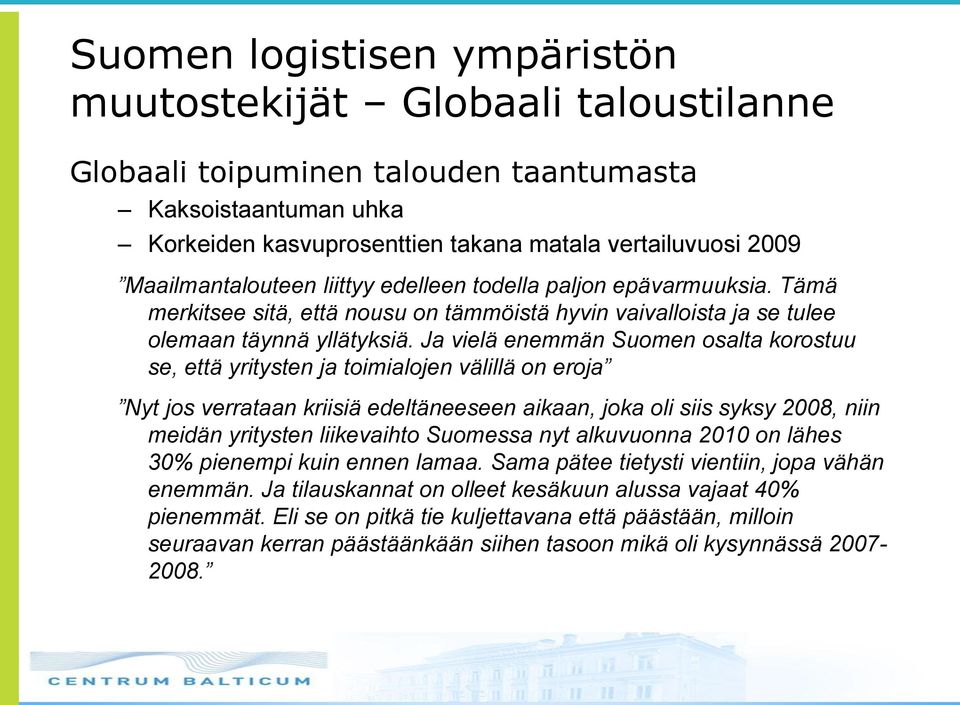 Ja vielä enemmän Suomen osalta korostuu se, että yritysten ja toimialojen välillä on eroja Nyt jos verrataan kriisiä edeltäneeseen aikaan, joka oli siis syksy 2008, niin meidän yritysten liikevaihto