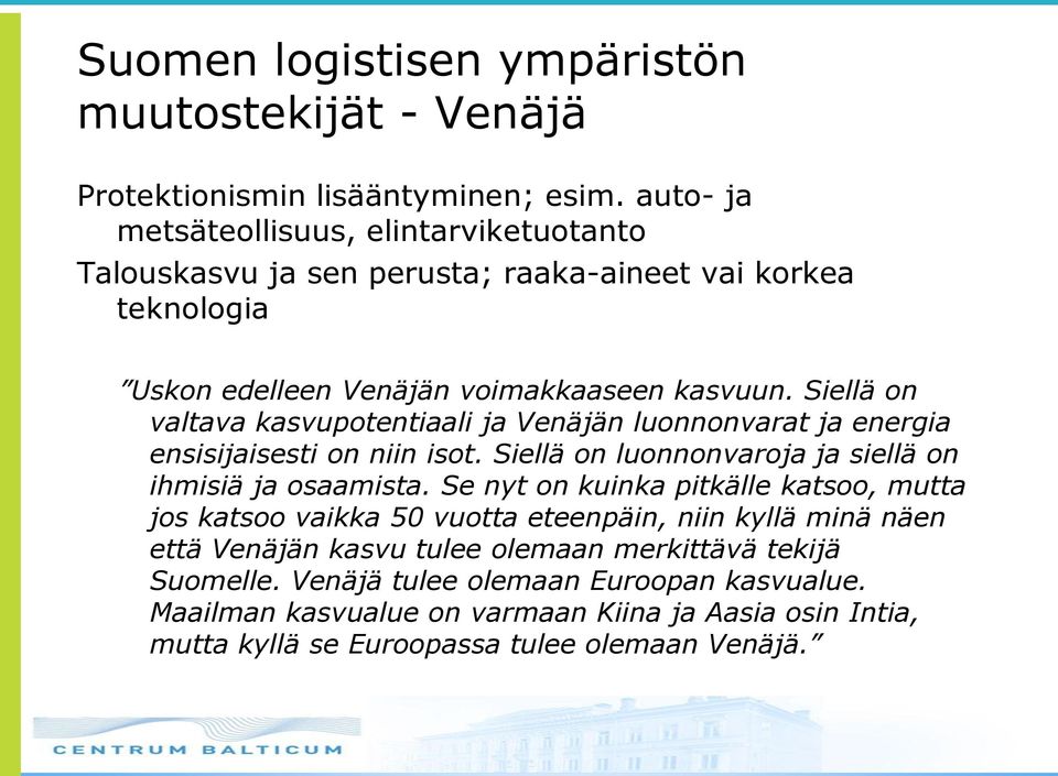 Siellä on valtava kasvupotentiaali ja Venäjän luonnonvarat ja energia ensisijaisesti on niin isot. Siellä on luonnonvaroja ja siellä on ihmisiä ja osaamista.