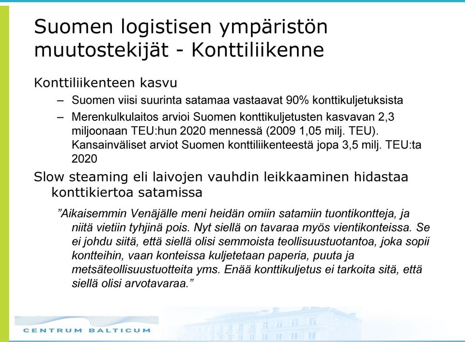 TEU:ta 2020 Slow steaming eli laivojen vauhdin leikkaaminen hidastaa konttikiertoa satamissa Aikaisemmin Venäjälle meni heidän omiin satamiin tuontikontteja, ja niitä vietiin tyhjinä pois.