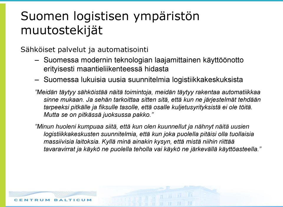 Ja sehän tarkoittaa sitten sitä, että kun ne järjestelmät tehdään tarpeeksi pitkälle ja fiksulle tasolle, että osalle kuljetusyrityksistä ei ole töitä. Mutta se on pitkässä juoksussa pakko.