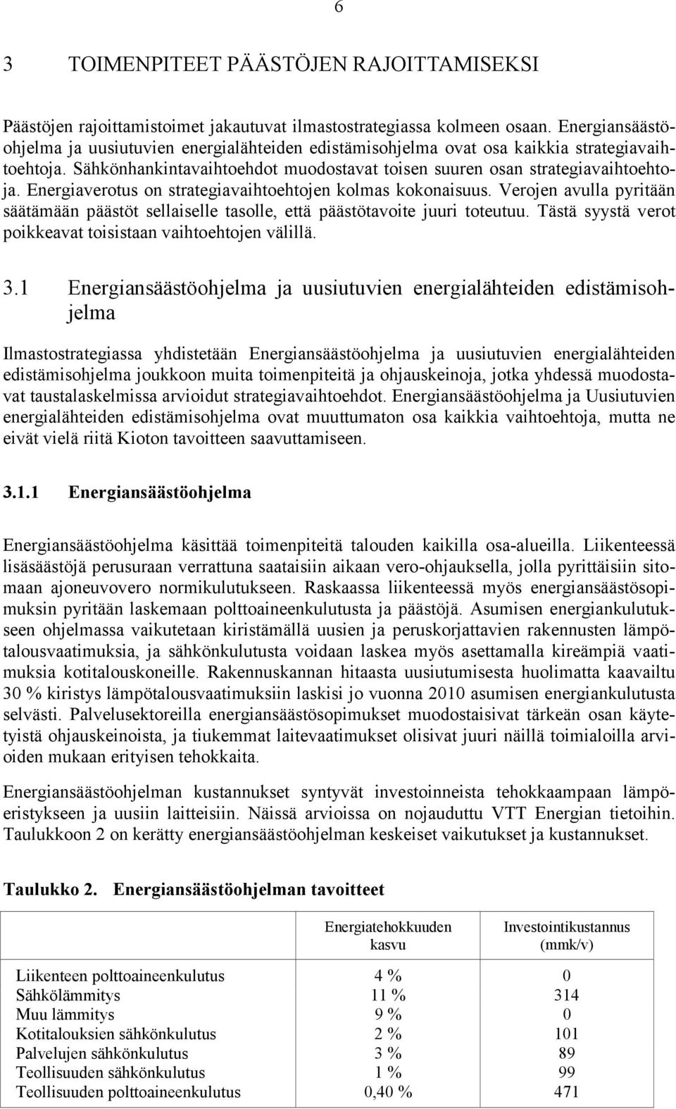 Energiaverotus on strategiavaihtoehtojen kolmas kokonaisuus. Verojen avulla pyritään säätämään päästöt sellaiselle tasolle, että päästötavoite juuri toteutuu.